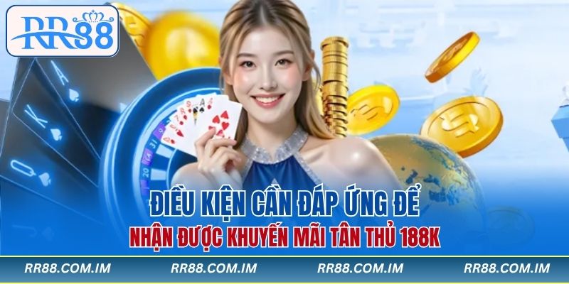 Điều kiện cần đáp ứng để nhận được khuyến mãi tân thủ 188k