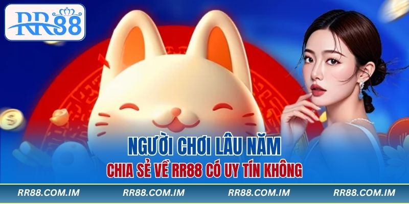 Người chơi lâu năm chia sẻ về RR88 có uy tín không