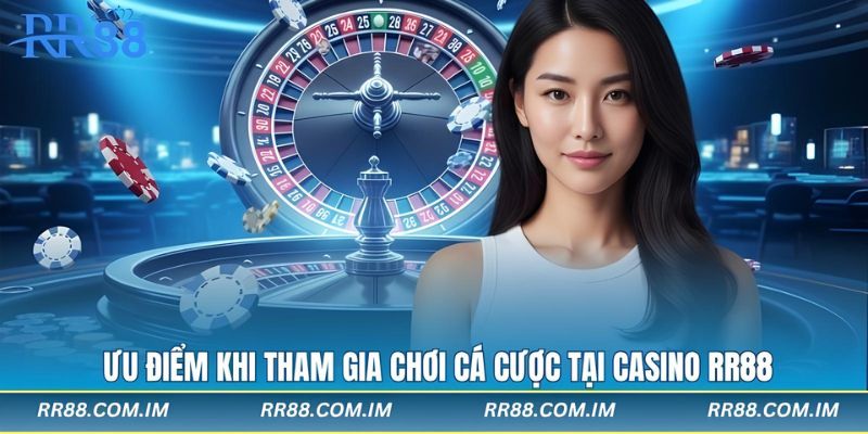 Ưu điểm khi tham gia chơi cá cược tại casino rr88