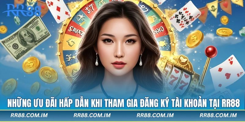 Những ưu đãi hấp dẫn khi tham gia đăng ký tài khoản tại rr88