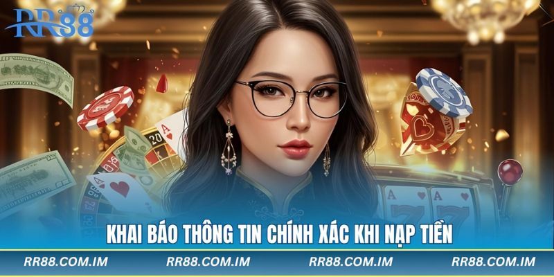 Khai báo thông tinh chính xác khi nạp tiền rr88