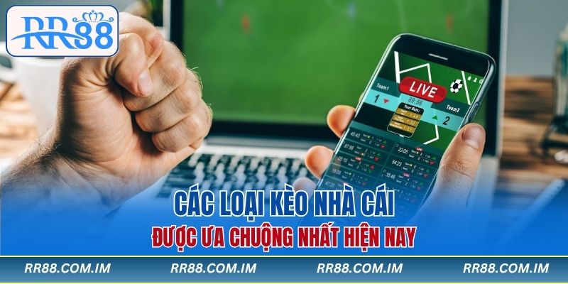 Các loại kèo nhà cái được ưa chuộng nhất hiện nay