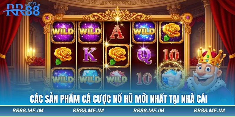Các sản phẩm cá cược nổ hũ mới nhất tại nhà cái
