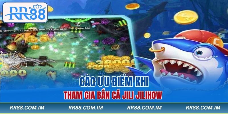Các ưu điểm khi tham gia bắn cá Jili Jilihow