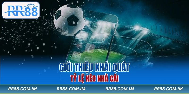 Giới thiệu khái quát tỷ lệ kèo nhà cái