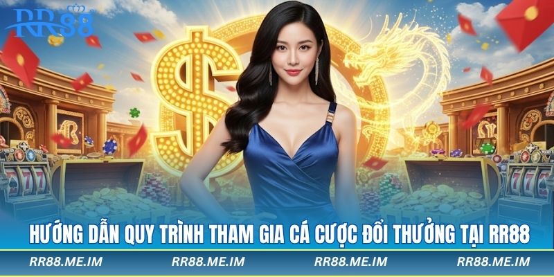 Hướng dẫn quy trình tham gia cá cược đổi thưởng tại rr88