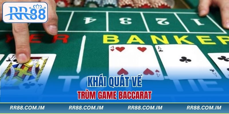 Khái quát về trùm game Baccarat
