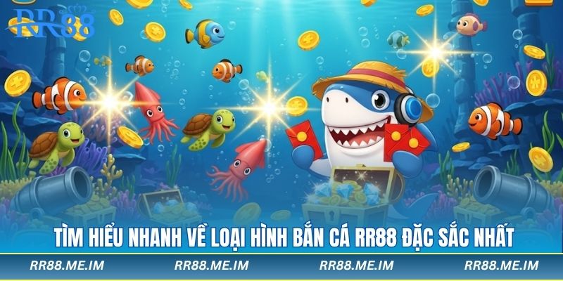 Tìm hiểu nhanh về loại hình bắn cá rr88 đặc sắc nhất