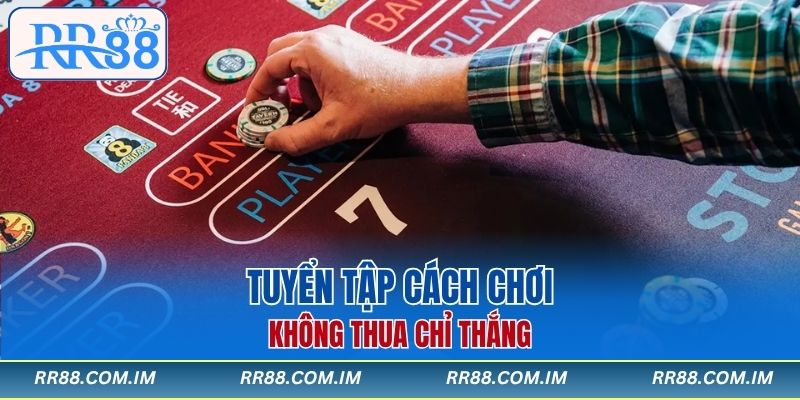 Tuyển tập cách chơi không thua chỉ thắng