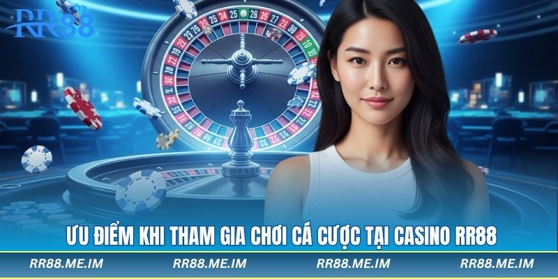 Ưu điểm khi tham gia chơi cá cược tại casino rr88