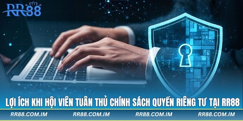 Một số lợi ích khi hội viên tuân thủ chính sách quyền riêng tư tại rr88